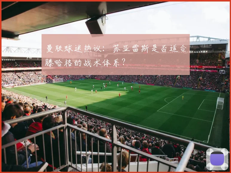 曼联球迷热议:苏亚雷斯是否适合滕哈格的战术体系?